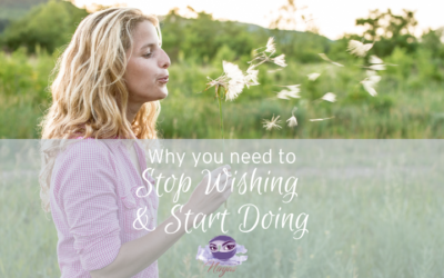 Why you need to stop wishing and start doing!